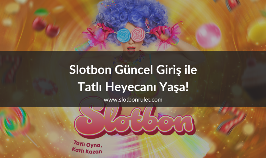 Slotbon Güncel Giriş ile Tatlı Heyecanı Yaşa!